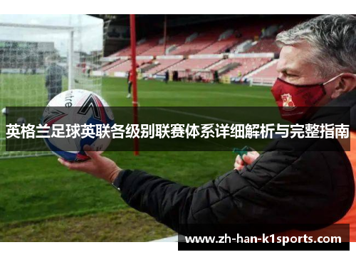 英格兰足球英联各级别联赛体系详细解析与完整指南