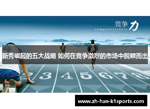 新秀崛起的五大战略 如何在竞争激烈的市场中脱颖而出