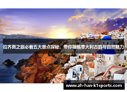 拉齐奥之旅必看五大景点探秘,带你领略意大利古韵与自然魅力 拉齐奥之旅必看五大景点探秘,带你领略意大利古韵与自然魅力