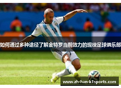 如何通过多种途径了解金特罗当前效力的现役足球俱乐部