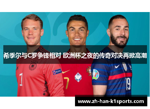希季尔与C罗争锋相对 欧洲杯之夜的传奇对决再掀高潮 希季尔与C罗争锋相对 欧洲杯之夜的传奇对决再掀高潮