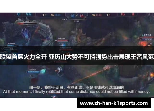 联盟首席火力全开 亚历山大势不可挡强势出击展现王者风范 联盟首席火力全开 亚历山大势不可挡强势出击展现王者风范