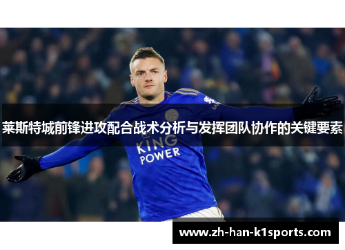 莱斯特城前锋进攻配合战术分析与发挥团队协作的关键要素 莱斯特城前锋进攻配合战术分析与发挥团队协作的关键要素