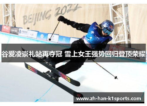 谷爱凌崇礼站再夺冠 雪上女王强势回归登顶荣耀