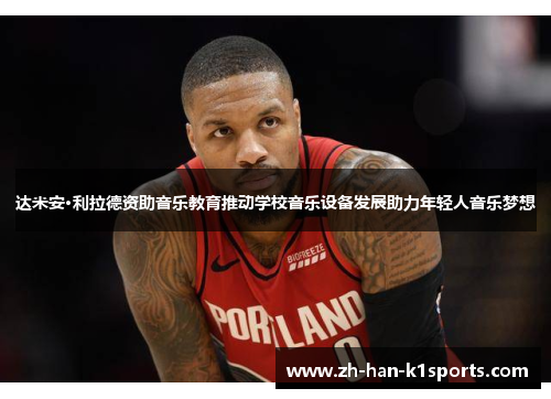 达米安·利拉德资助音乐教育推动学校音乐设备发展助力年轻人音乐梦想
