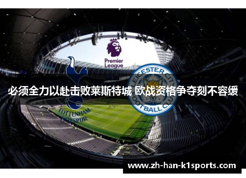 必须全力以赴击败莱斯特城 欧战资格争夺刻不容缓 必须全力以赴击败莱斯特城 欧战资格争夺刻不容缓