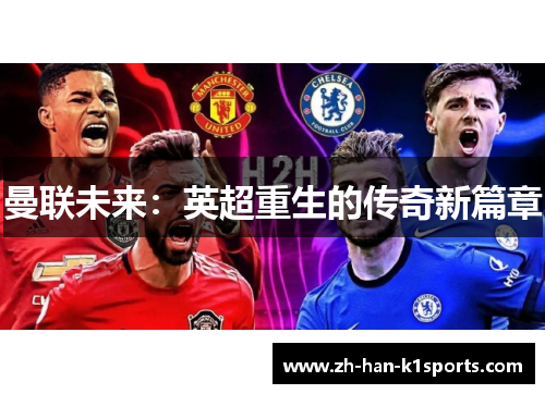 曼联未来:英超重生的传奇新篇章 曼联未来:英超重生的传奇新篇章