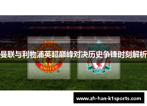 曼联与利物浦英超巅峰对决历史争锋时刻解析 曼联与利物浦英超巅峰对决历史争锋时刻解析