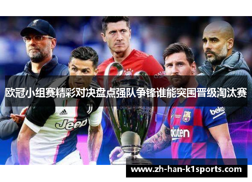 欧冠小组赛精彩对决盘点强队争锋谁能突围晋级淘汰赛