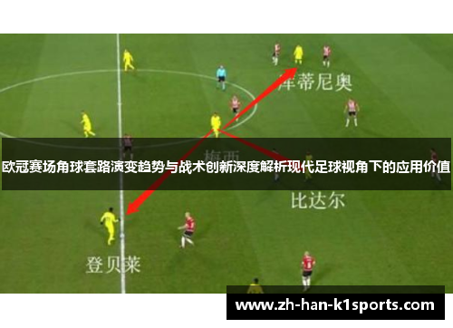 欧冠赛场角球套路演变趋势与战术创新深度解析现代足球视角下的应用价值