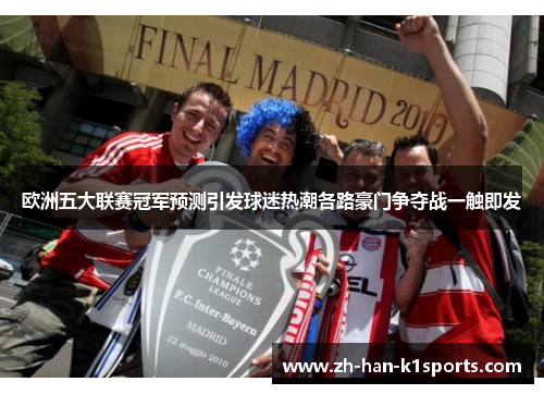欧洲五大联赛冠军预测引发球迷热潮各路豪门争夺战一触即发