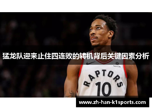 猛龙队迎来止住四连败的转机背后关键因素分析