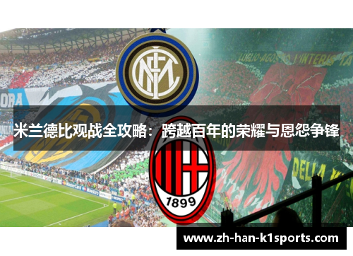 米兰德比观战全攻略:跨越百年的荣耀与恩怨争锋 米兰德比观战全攻略:跨越百年的荣耀与恩怨争锋