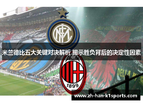 米兰德比五大关键对决解析 揭示胜负背后的决定性因素