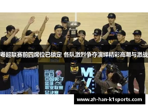 粤超联赛前四席位已锁定 各队激烈争夺演绎精彩高潮与激战