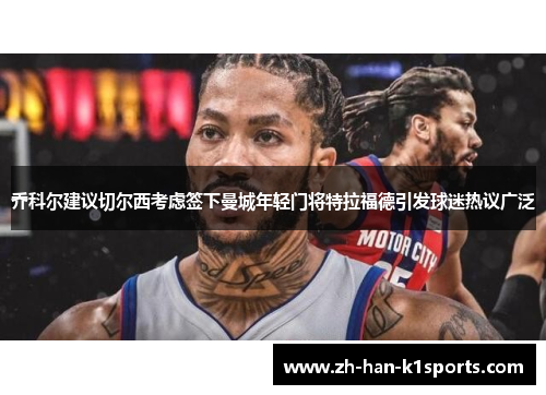 乔科尔建议切尔西考虑签下曼城年轻门将特拉福德引发球迷热议广泛 乔科尔建议切尔西考虑签下曼城年轻门将特拉福德引发球迷热议广泛