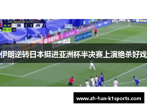 伊朗逆转日本挺进亚洲杯半决赛上演绝杀好戏 伊朗逆转日本挺进亚洲杯半决赛上演绝杀好戏