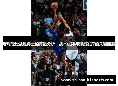 老鹰轻松战胜勇士的背后分析:战术优势与球员发挥的关键因素 老鹰轻松战胜勇士的背后分析:战术优势与球员发挥的关键因素