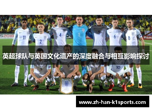 英超球队与英国文化遗产的深度融合与相互影响探讨