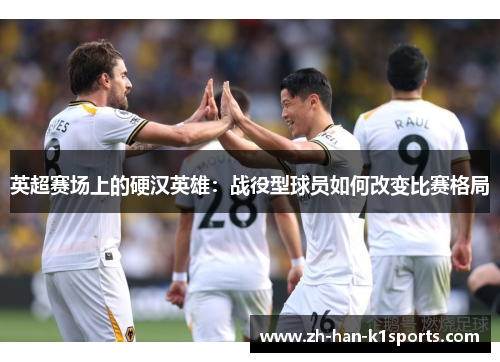 英超赛场上的硬汉英雄：战役型球员如何改变比赛格局