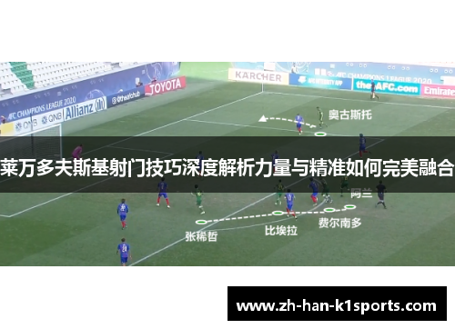 莱万多夫斯基射门技巧深度解析力量与精准如何完美融合