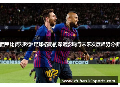 西甲比赛对欧洲足球格局的深远影响与未来发展趋势分析