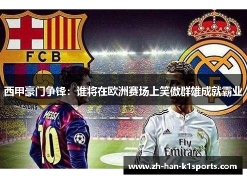 西甲豪门争锋：谁将在欧洲赛场上笑傲群雄成就霸业