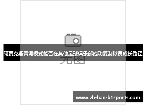 阿贾克斯青训模式能否在其他足球俱乐部成功复制球员成长路径