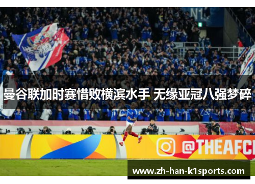 曼谷联加时赛惜败横滨水手 无缘亚冠八强梦碎 曼谷联加时赛惜败横滨水手 无缘亚冠八强梦碎